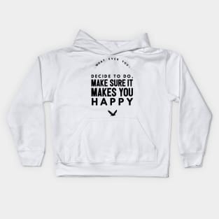 Whatever you decide to do make sure it makes you happy Kids Hoodie